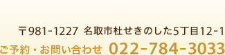 〒981-1227 名取市杜せきのした5丁目12-1　ご予約・お問い合わせ 022-784-3033